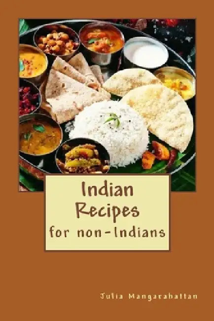 Indian Recipes for non-Indians by Julia Mangarahattan