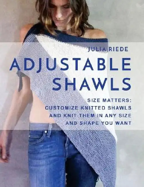 Adjustable Shawls: Size matters: Customize knitted shawls and knit them in any size or shape YOU want by Julia Riede