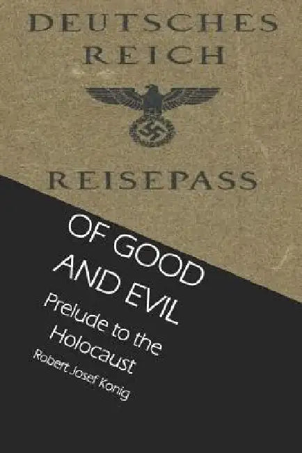 Of Good and Evil: Prelude to the Holocaust by Robert Josef Konig