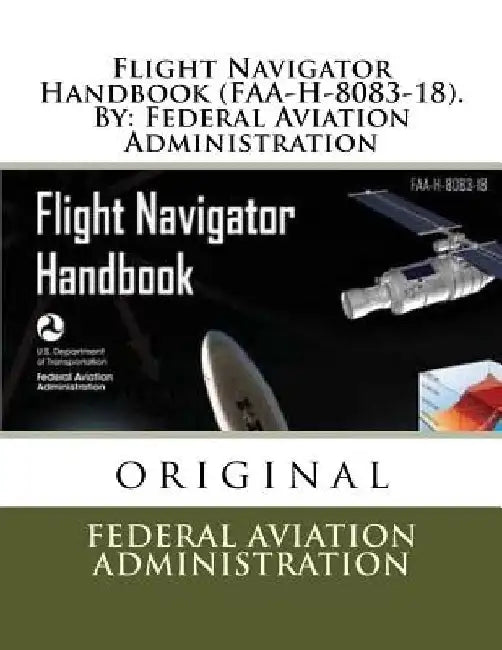 Flight Navigator Handbook (FAA-H-8083-18). By: Federal Aviation Administration by Federal Aviation Administration