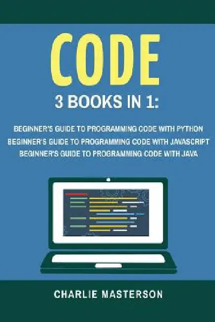 Code: 3 Books in 1: Beginner's Guide to Programming Code with Python + JavaScript + Java by Charlie Masterson
