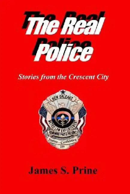 The Real Police: Stories from the Crescent City by James S. Prine