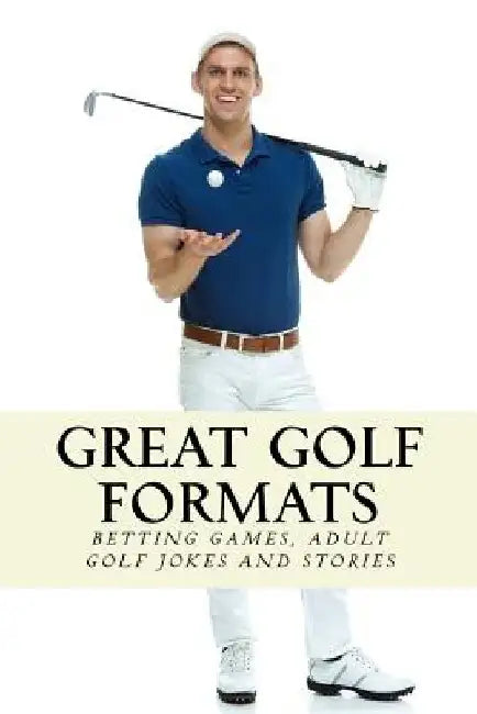Great Golf Formats: Golf Betting Games, and More Hilarious Adult Golf Jokes and Stories by Team at Golfwell