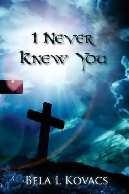 I Never Knew You by Bela L. Kovacs