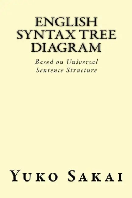 English Syntax Tree Diagram: Based on Universal Sentence Structure by Yuko Sakai