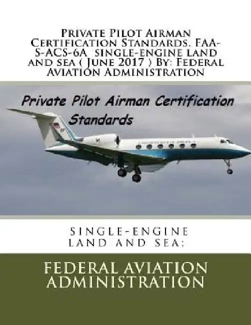 Private Pilot Airman Certification Standards. FAA-S-ACS-6A single-engine land and sea ( June 2017 ) By: Federal Aviation Administration by Federal Aviation Administration