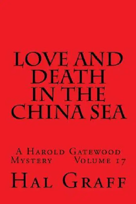 Love And Death In The China Sea: A Harold Gatewood Mystery Volume 17 by Hal Graff