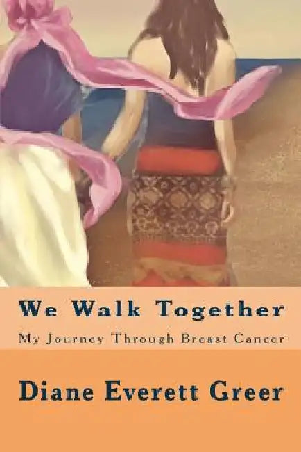 We Walk Together: My Journey Through Breast Cancer by Diane Everett Greer