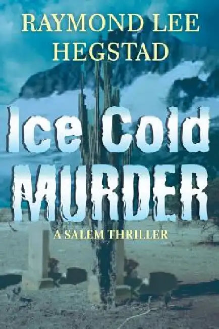 Ice Cold Murder: A thriller which readers will enjoy guessing who done it. by Raymond Lee Hegstad