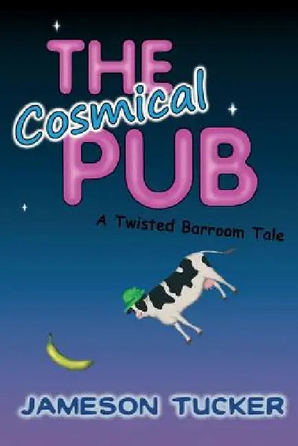 The Cosmical Pub: A Twisted Barroom Tale by Jameson Tucker