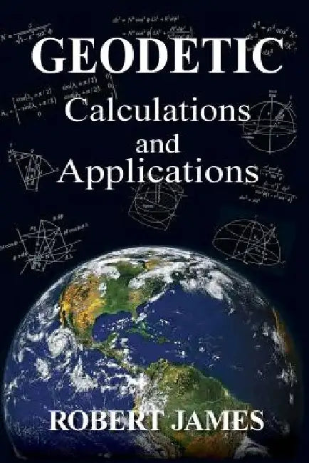 Geodetic Calculations and Applications by Robert James