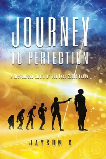 Journey to Perfection: A Historical Novel of the Last 2,000 Years by Jayson X
