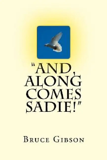 And, Along Comes Sadie! by Bruce Gibson