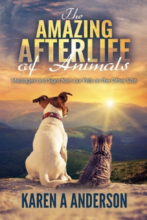 The Amazing Afterlife of Animals: Messages and Signs From Our Pets On The Other Side by Annie Kagan, Patricia Carrington, Karen a. Anderson