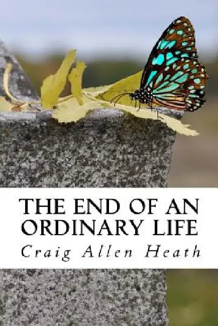 The End of an Ordinary Life: A Memoir in Verse by Craig Allen Heath