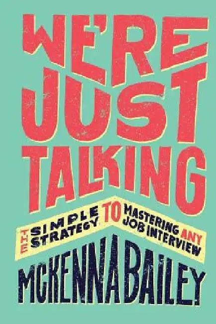 We're Just Talking: The Simple Strategy to Mastering Any Job Interview by McKenna Bailey