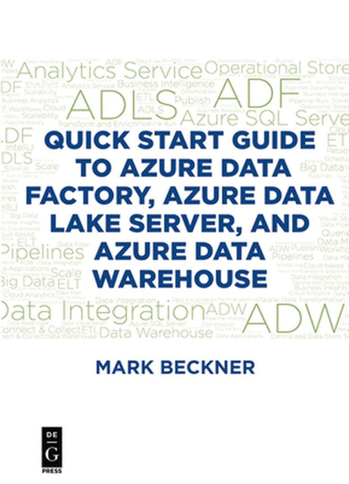 Quick Start Guide to Azure Data Factory, Azure Data Lake Server, and Azure Data Warehouse by Mark Beckner