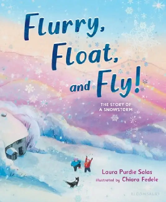 Flurry, Float, and Fly!: The Story of a Snowstorm by Laura Purdie Salas