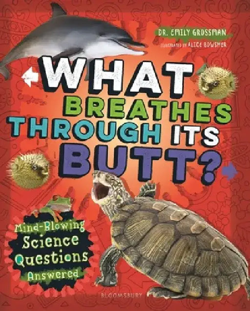 What Breathes Through Its Butt?: Mind-Blowing Science Questions Answered by Emily Grossman