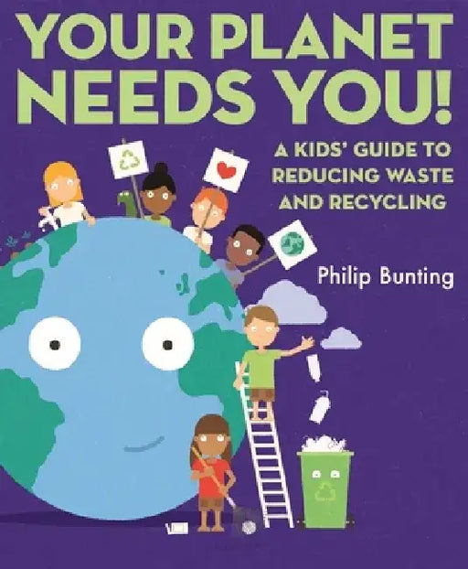 Your Planet Needs You: A Kids' Guide to Reducing Waste and Recycling by Philip Bunting