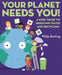 Your Planet Needs You: A Kids' Guide to Reducing Waste and Recycling by Philip Bunting