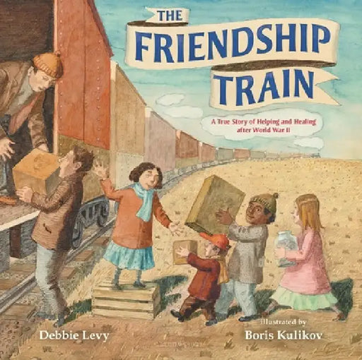 The Friendship Train: A True Story of Helping and Healing After World War II by Debbie Levy