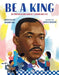 Be a King: Dr. Martin Luther King Jr.'s Dream and You by Carole Boston Weatherford