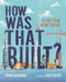 How Was That Built?: The Stories Behind Awesome Structures by Roma Agrawal