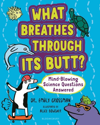 What Breathes Through Its Butt?: Mind-Blowing Science Questions Answered by Emily Grossman