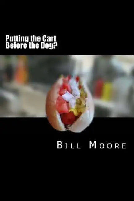 Putting the Cart Before the Dog! by Bill Moore