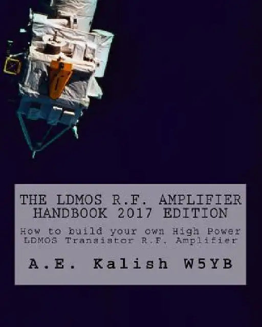 The LDMOS R.F. Amplifier Handbook: How to build your own High Power LDMOS Transistor R.F. Amplifier by A. E. Kalish