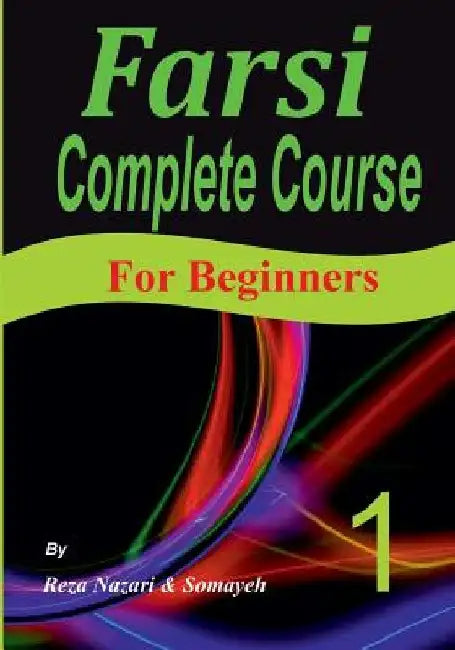 Farsi Complete Course: A Step-by-Step Guide and a New Easy-to-Learn Format (For Beginners) by Somayeh Nazari