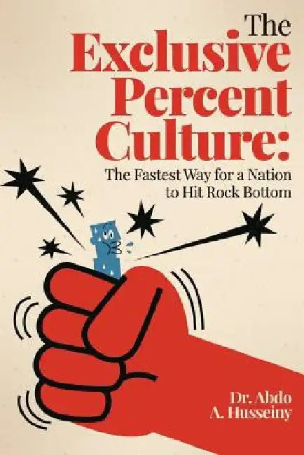 The Exclusive Percent Culture: : The Fastest Way for a Nation to Hit Rock Bottom by Abdo a. Husseiny