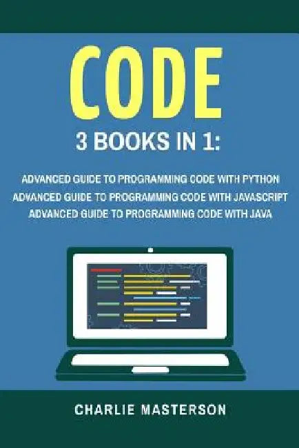 Code: 3 Books in 1: Advanced Guide to Programming Code with Python + JavaScript + Java by Charlie Masterson