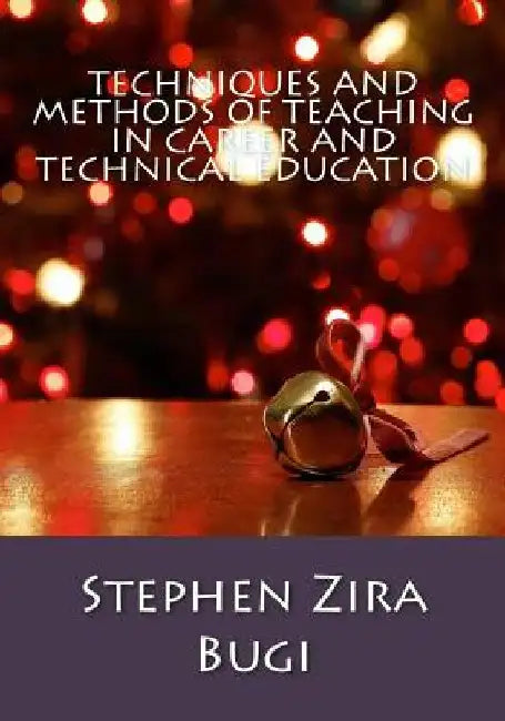 Techniques and Methods of Teaching in Career and Technical Education by Stephen Zira Bugi
