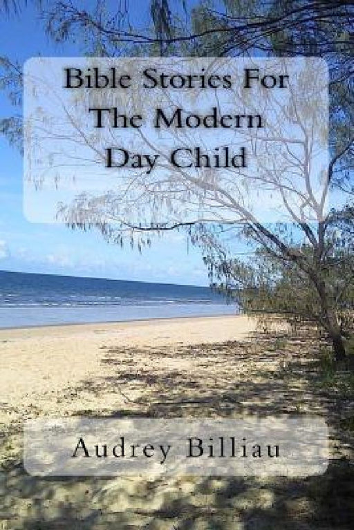 Bible Stories For The Modern Day Child by Audrey a. Billiau