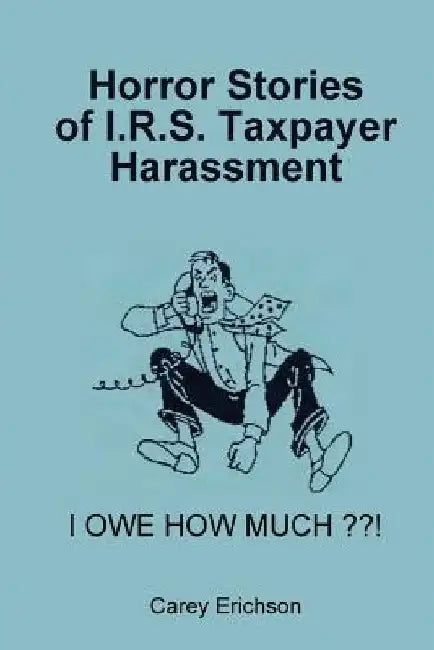 Horror Stories of I.R.S. Taxpayer Harassment by Janet Welch