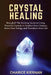 Crystal Healing: Revealed! The Exciting Secret to Using Powerful Crystals to Awaken Your Chakras, Boost Your Energy and Transform Your Life by Charice Kiernan