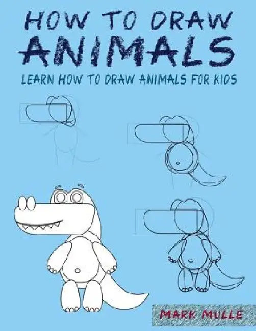 How to Draw Animals: Learn How To Draw Animals For Kids, A Step by Step Guide by Mark Mulle