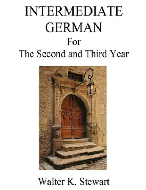 Intermediate German: A German Grammar for Speakers of American English by Walter K. Stewart