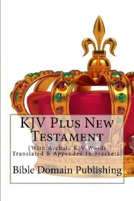 KJV Plus New Testament: [With Archaic KJV Words Translated & Appended In Brackets] by Bible Domain Publishing
