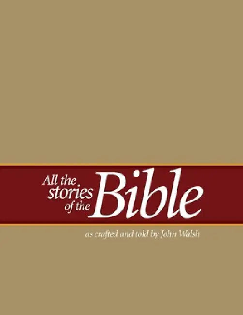 All the Stories of the Bible: as crafted and told by John Walsh by John Walsh