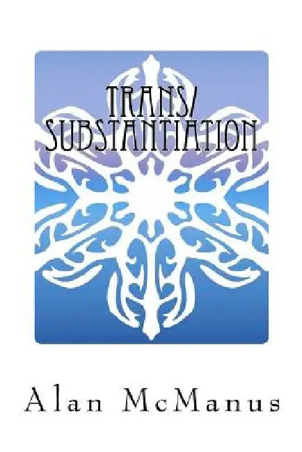 Trans/Substantiation: The Metaphysics of Transgender by Alan McManus