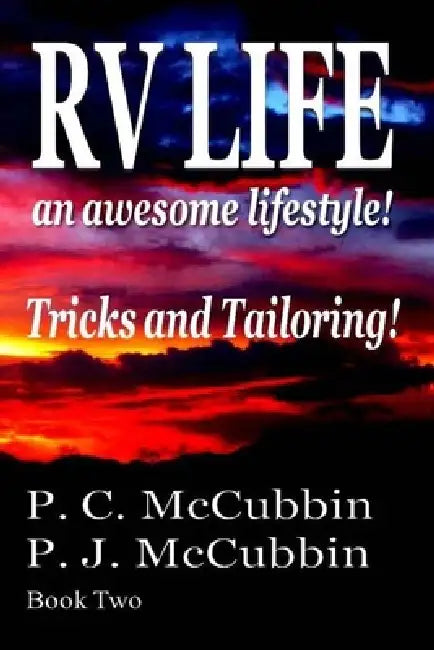 RV Life an awesome lifestyle - Tricks and Tailoring! by P. J. McCubbin, P. C. McCubbin