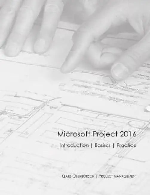 Microsoft Project 2016 English: After the Successful Publication of My Book about the Basics of MS Project 2016 in Germany (Ranked Among the Top 50 of by Klaus Oberborsch
