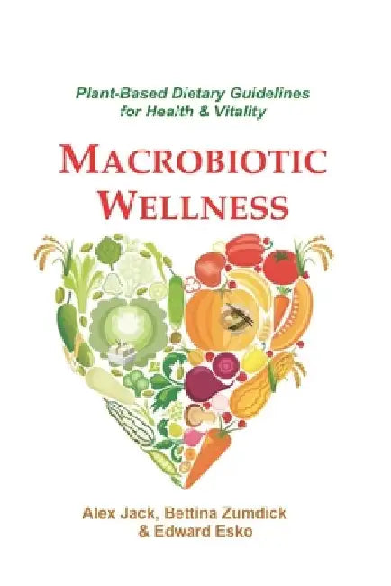 Macrobiotic Wellness: Plant-Based Dietary Guidelines for Health & Vitality by Edward Esko