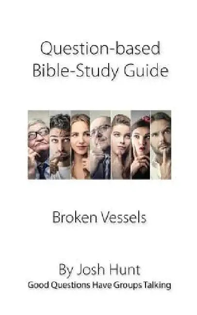 Question-based Bible Study Guide -- Broken Vessels: Good Questions Have Groups Talking by Josh Hunt