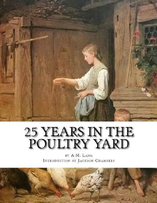25 Years in the Poultry Yard: How To Successfully Rear and Care For Poultry by Jackson Chambers
