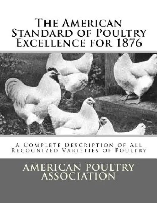 The American Standard of Poultry Excellence for 1876: A Complete Description of All Recognized Varieties of Poultry by Jackson Chambers