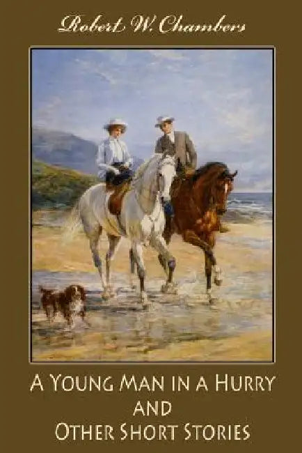 A Young Man in a Hurry, and Other Short Stories by Robert W. Chambers